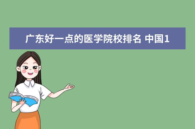 广东好一点的医学院校排名 中国10大医学院排名