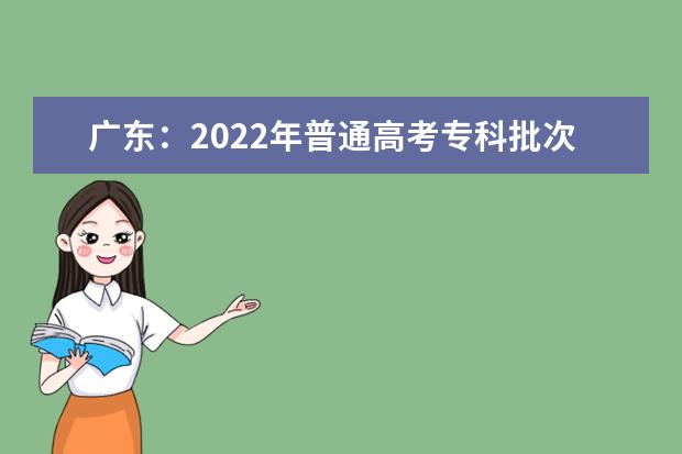 广东：2022年普通高考专科批次普通类录取日程安排