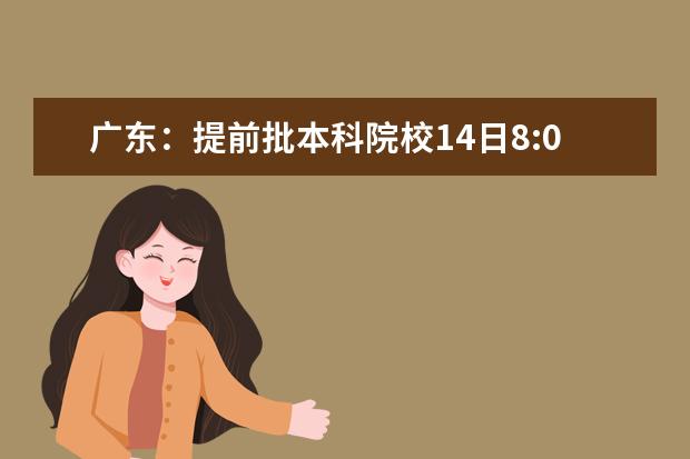 广东：提前批本科院校14日8:00开始征集志愿