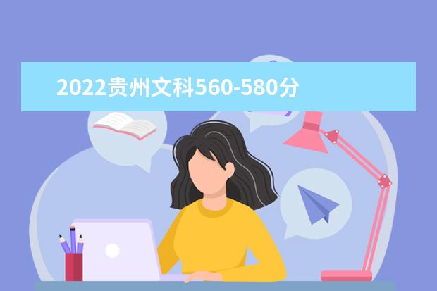 2022贵州文科560-580分能报什么大学？