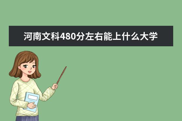 河南文科480分左右能上什么大学？