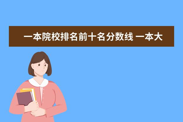 一本院校排名前十名分数线 一本大学排名及分数线