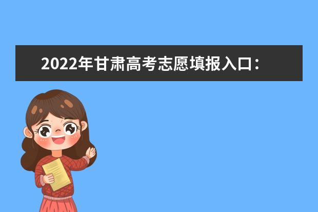 2022年甘肃高考志愿填报入口：甘肃省教育考试院网站