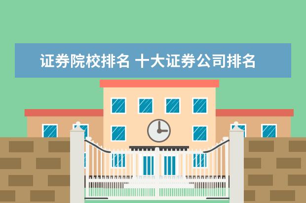 证券院校排名 十大证券公司排名