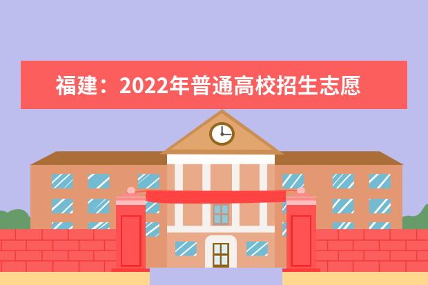 福建：2022年普通高校招生志愿填报问答