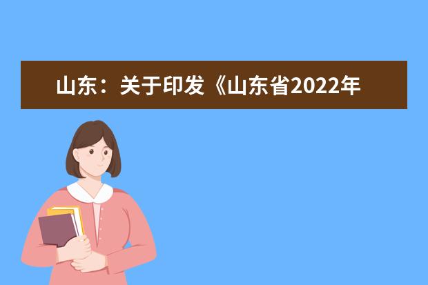 山东：关于印发《山东省2022年普通高等学校招生录取工作意见》的通知