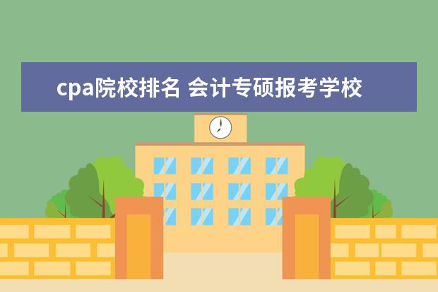 cpa院校排名 会计专硕报考学校排名