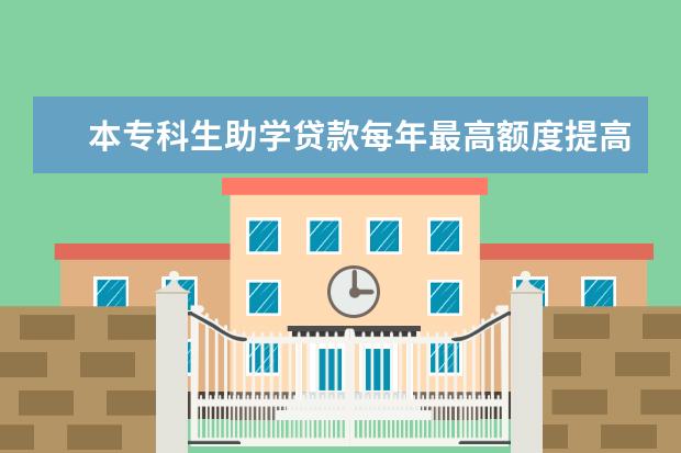 本专科生助学贷款每年最高额度提高至12000元