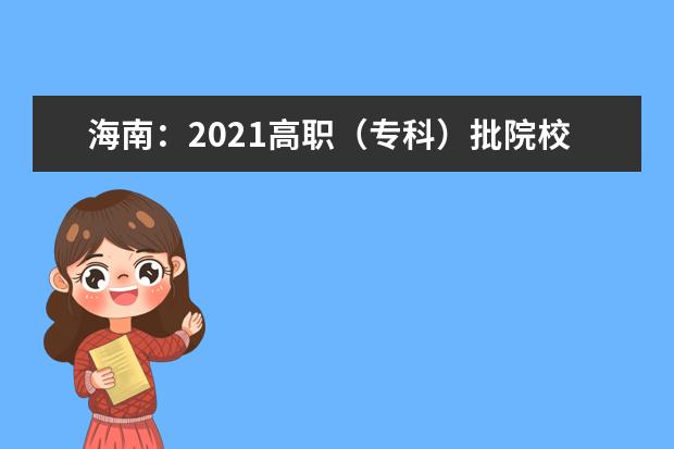 海南：2021高职（专科）批院校专业组征集志愿平行投档分数线