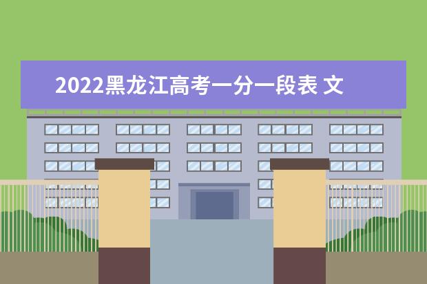 2022黑龙江高考一分一段表 文科理科高考成绩排名