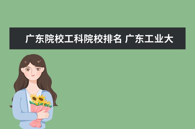 广东院校工科院校排名 广东工业大学排名2022最新排名