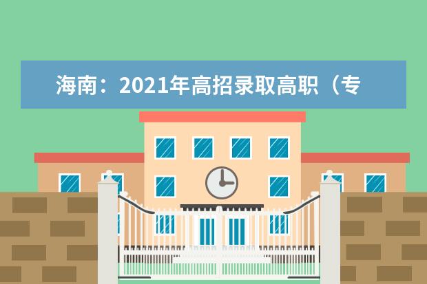 海南：2021年高招录取高职（专科）提前批平行志愿院校专业组投档分数线