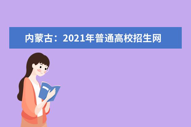 内蒙古：2021年普通高校招生网上填报志愿公告（第19号）本科一批B第二次