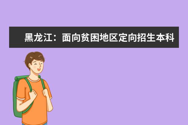 黑龙江：面向贫困地区定向招生本科专项计划（国家专项）网上征集志愿通知