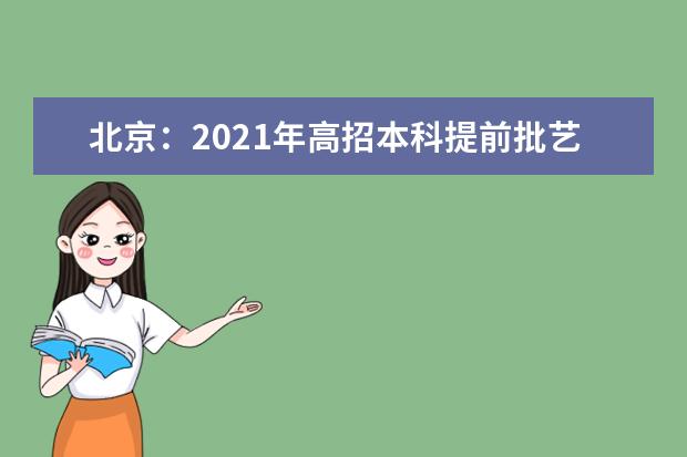 北京：2021年高招本科提前批艺术类B段录取志愿征集工作将于13日8时开始