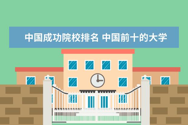 中国成功院校排名 中国前十的大学排名