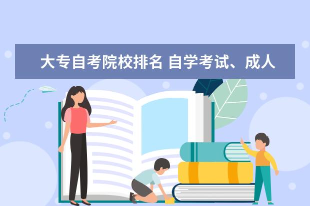 大专自考院校排名 自学考试、成人教育、网络教育、夜大、电大等毕业证...