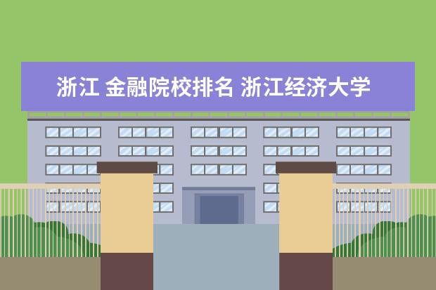 浙江 金融院校排名 浙江经济大学全国排名