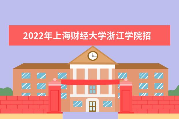2022年<a target="_blank" href="/xuexiao7467/" title="上海财经大学浙江学院">上海财经大学浙江学院</a>招生计划及招生人数 各省都招什么专业  如何