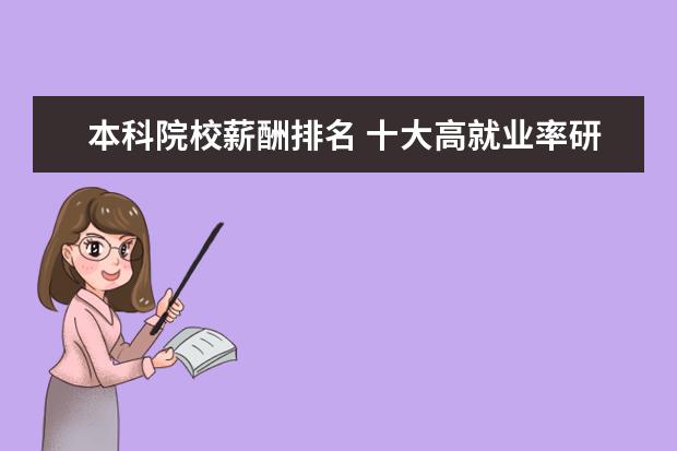 本科院校薪酬排名 十大高就业率研究生院校排行榜