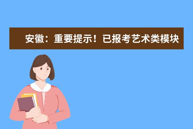 安徽：重要提示！已报考艺术类模块五省统考并拟报考中国传媒大学相关艺术类专业的考生请注意 09年艺术类专业招生变化