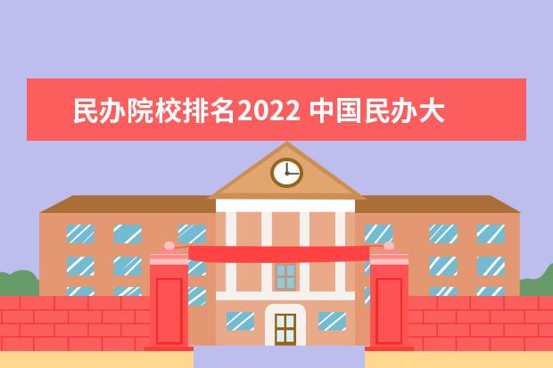 民办院校排名2022 中国民办大学排名