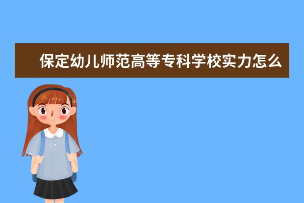 保定幼儿师范高等专科学校实力怎么样  好不好