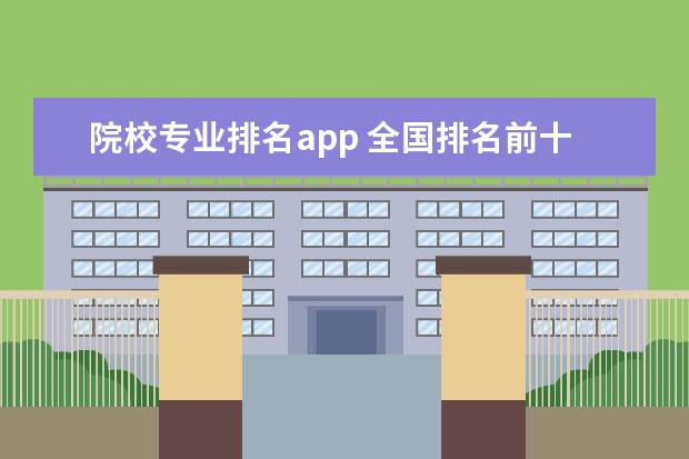 院校专业排名app 全国排名前十的APP开发培训学校有哪些?