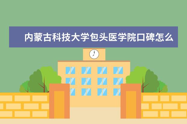 <a target="_blank" href="/xuexiao8395/" title="内蒙古科技大学包头医学院">内蒙古科技大学包头医学院</a>口碑怎么样好就业吗 全国排名第几  如何