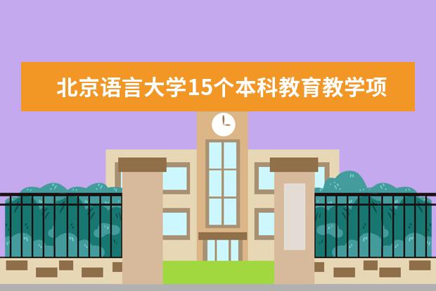 北京语言大学15个本科教育教学项目获北京高等教育类奖项 成功举办特色服务出口基地（语言服务）揭牌仪式暨语言服务出口论坛