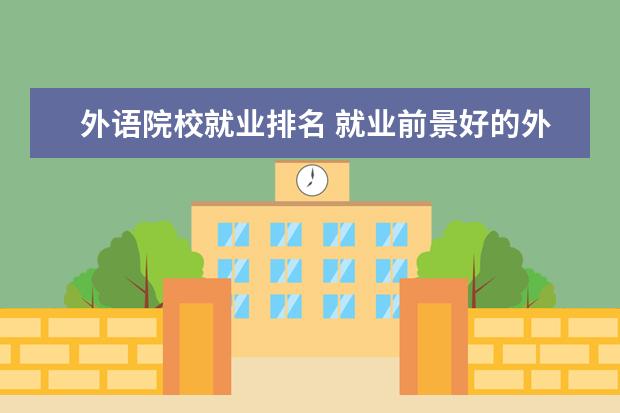 外语院校就业排名 就业前景好的外语专业有哪些