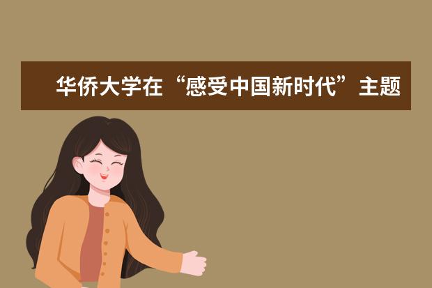 华侨大学在“感受中国新时代”主题大奖赛中喜获佳绩 3个全国一等奖 在第十七届全国大学生智能汽车竞赛中获佳绩