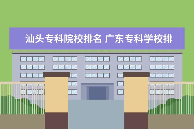 汕头专科院校排名 广东专科学校排名
