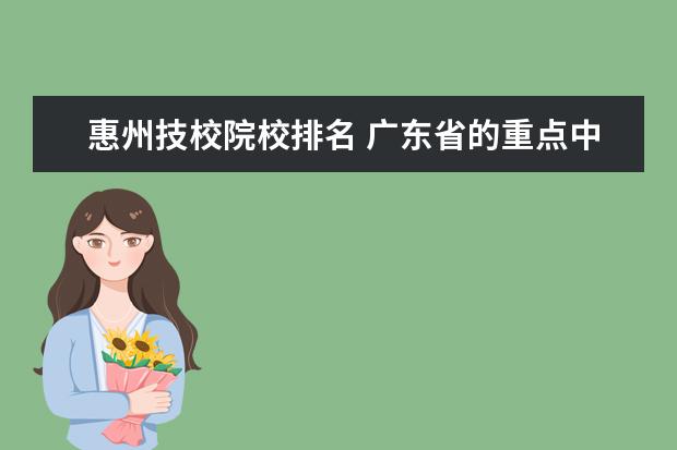 惠州技校院校排名 广东省的重点中专学校有哪些