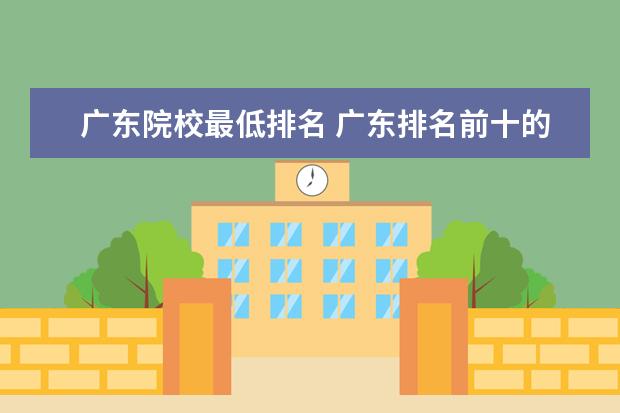 广东院校最低排名 广东排名前十的专科院校有哪些