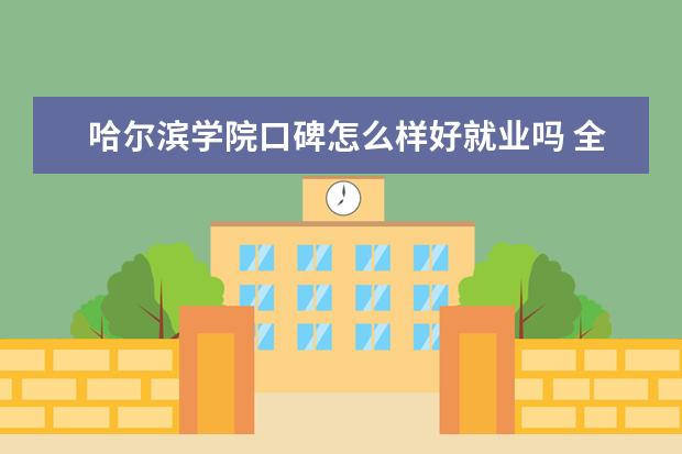 哈尔滨学院口碑怎么样好就业吗 全国排名第几 宿舍怎么样