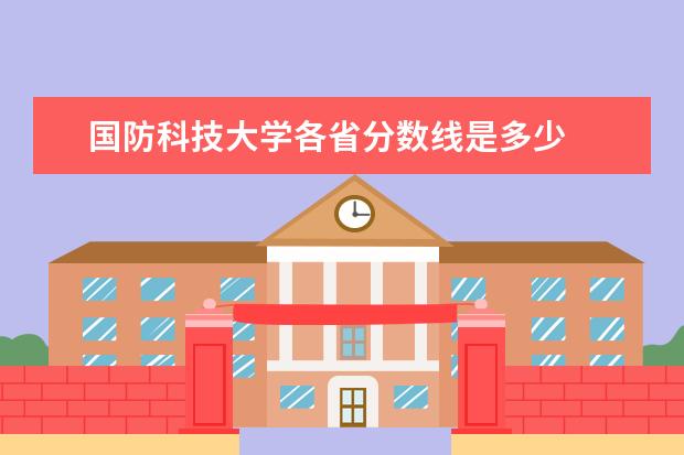 国防科技大学各省分数线是多少  好不好