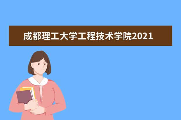 <a target="_blank" href="/xuexiao2578/" title="成都理工大学工程技术学院">成都理工大学工程技术学院</a>2021年招生章程 2021年招生章程