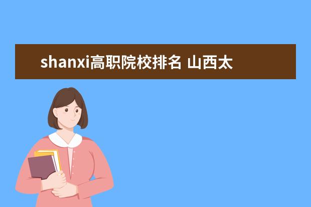 shanxi高职院校排名 山西太原有几所大学都叫什么名字