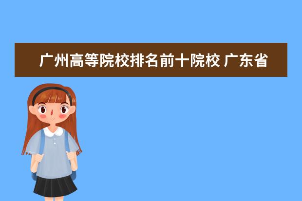 广州高等院校排名前十院校 广东省大学排名前十名