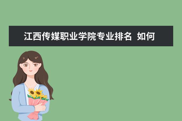 江西传媒职业学院专业排名  如何