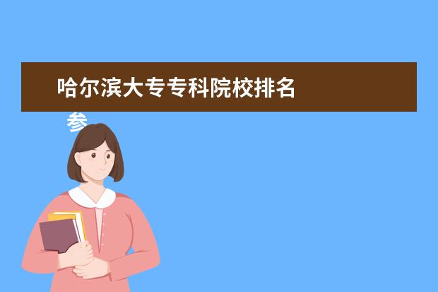 哈尔滨大专专科院校排名 
  参考资料：
  百度百科-哈尔滨