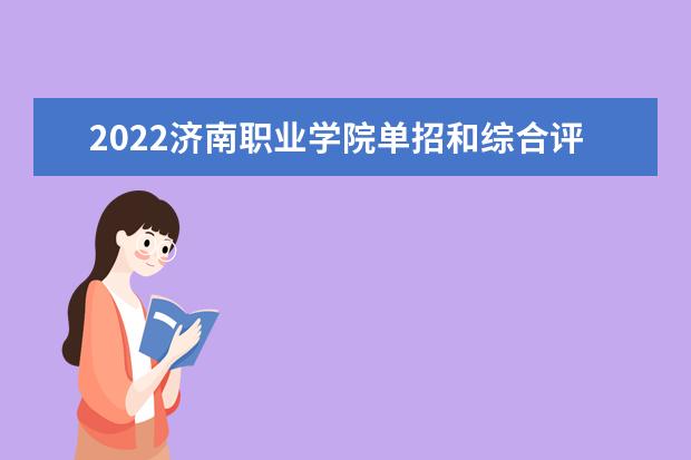 2022济南职业学院单招和综合评价招生专业及计划  好不好