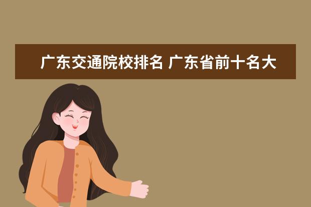 广东交通院校排名 广东省前十名大学
