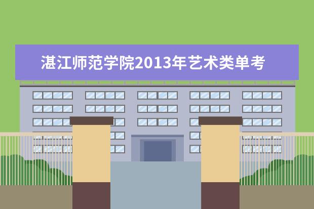 湛江师范学院2013年艺术类单考合格证最低控制分数线  怎样