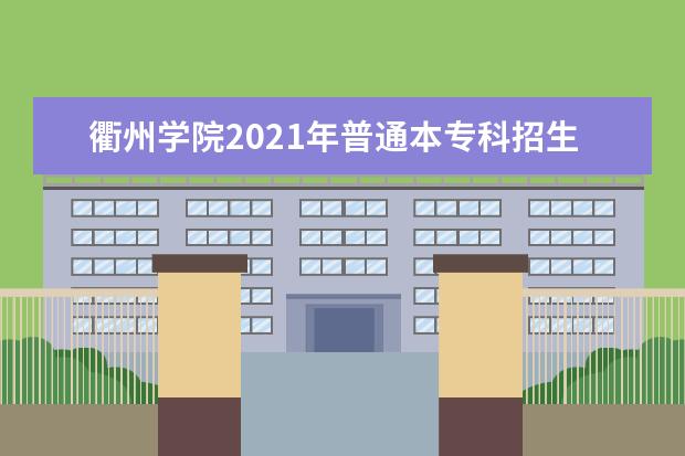 衢州学院2021年普通本专科招生章程  怎样