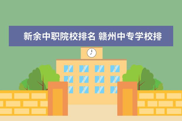 新余中职院校排名 赣州中专学校排行榜