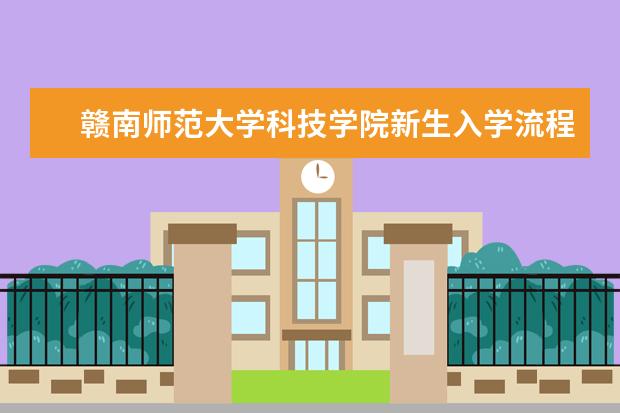<a target="_blank" href="/xuexiao8060/" title="赣南师范大学科技学院">赣南师范大学科技学院</a>新生入学流程及注意事项 2022年迎新网站入口 2022年学费多少钱 一年各专业收费标准