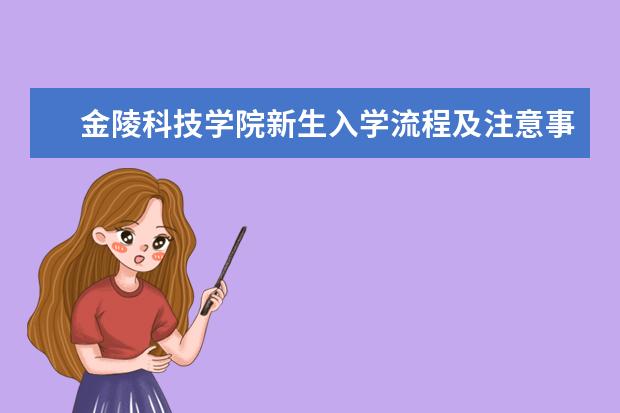 金陵科技学院新生入学流程及注意事项 2022年迎新网站入口 2022年学费多少钱 一年各专业收费标准