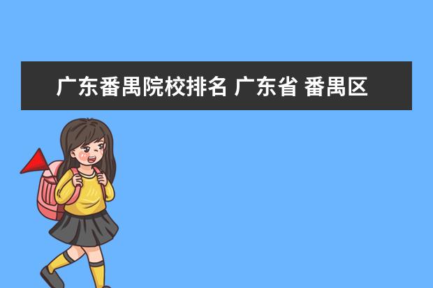 广东番禺院校排名 广东省 番禺区内有哪些大学。